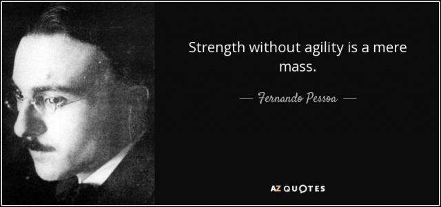 quote-strength-without-agility-is-a-mere-mass-fernando-pessoa-109-40-19.jpg quote-strength-without-agility-is-a-mere-mass-fernando-pessoa-109-40-19.jpg