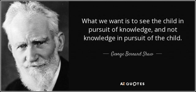 quote-what-we-want-is-to-see-the-child-in-pursuit-of-knowledge-and-not-knowledge-in-pursuit-george-bernard-shaw-26-85-00.jpg quote-what-we-want-is-to-see-the-child-in-pursuit-of-knowledge-and-not-knowledge-in-pursuit-george-bernard-shaw-26-85-00.jpg