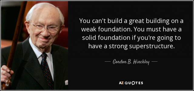 quote-you-can-t-build-a-great-building-on-a-weak-foundation-you-must-have-a-solid-foundation-gordon-b-hinckley-13-28-71.jpg quote-you-can-t-build-a-great-building-on-a-weak-foundation-you-must-have-a-solid-foundation-gordon-b-hinckley-13-28-71.jpg